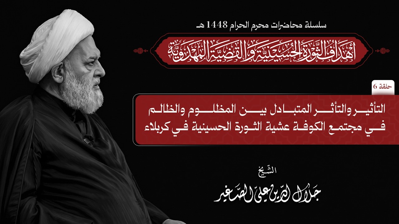 التأثير والتأثر المتبادل بين المظلوم والظالم في مجتمع الكوفة عشية الثورة الحسينية في كربلاء (محرم ١٤٤٨هـ) ح٦